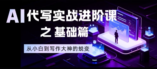 AI代写实战进阶课之基础篇，从小白到写作大神的蜕变【揭秘】-孔明聊项目