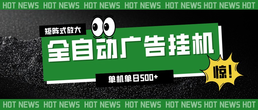 24小时全自动广告挂机，单机单日500+ 可矩阵放大操作 新手小白能轻松上手-孔明聊项目