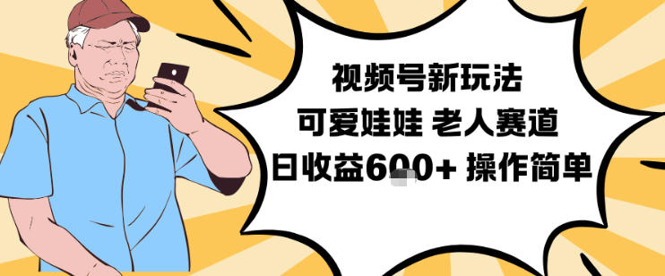 视频号新玩法,可爱娃娃视频制作教学,老人赛道,日收益6张+操作简单-孔明聊项目