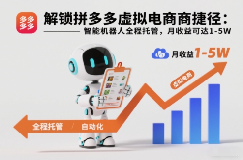 解锁拼多多虚拟电商捷径:智能机器人全程托管,月收益可达1-5W【揭秘】-孔明聊项目