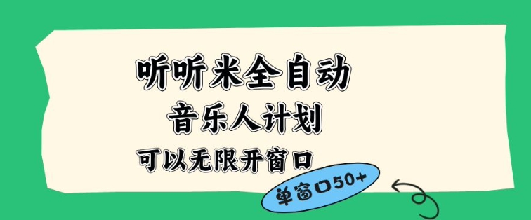 听听米全自动音乐人计划,一个白名单可以多开账号,矩阵操作,无需人工,到窗口50+【揭秘】-孔明聊项目