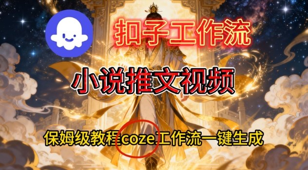 Coze扣子智能体工作流一键生成小说推文视频,保姆级搭建教学-孔明聊项目
