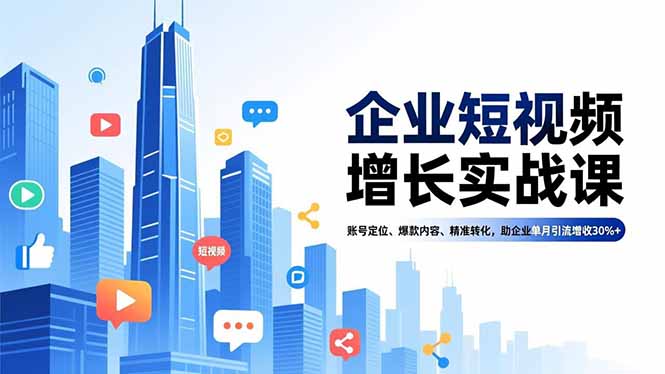 企业短视频增长实战课,账号定位、爆款内容、精准转化,助企业单月引流增收30%+-孔明聊项目