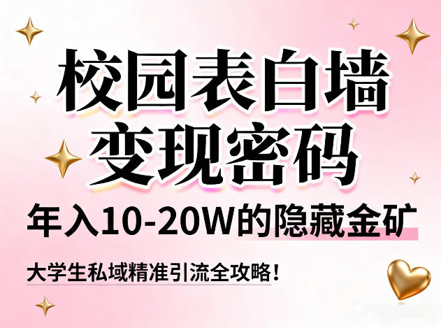 校园表白墙变现密码，年入10-20W的隐藏金矿，大学生私域精准引流全攻略！-孔明聊项目