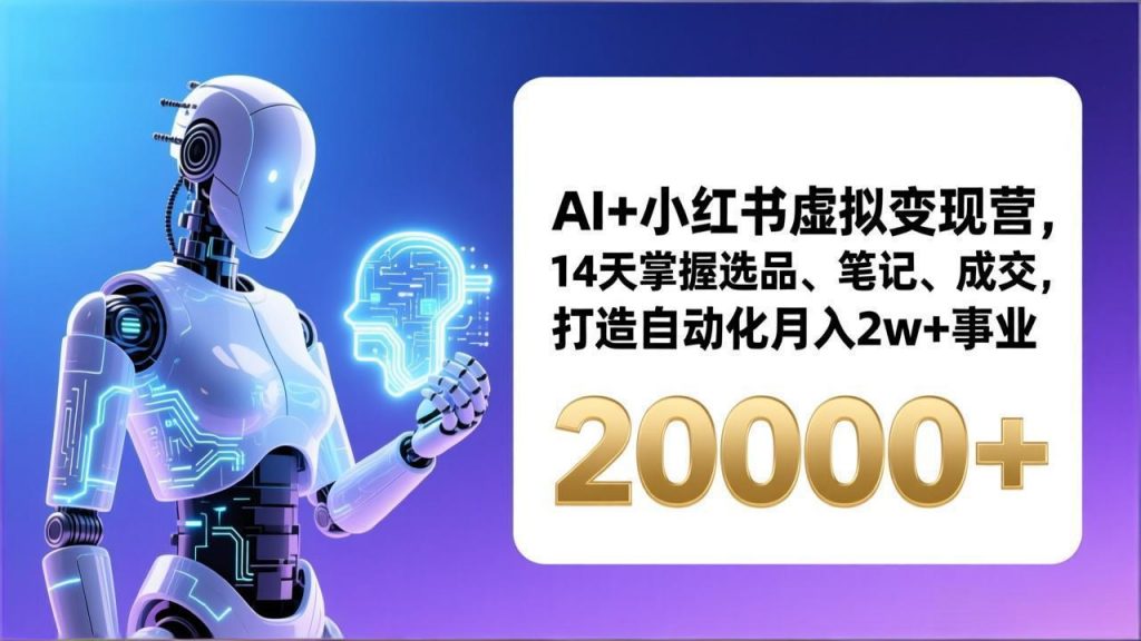 AI+小红书虚拟变现营，14天掌握选品、笔记、成交，打造自动化月入2w+事业(更新-孔明聊项目